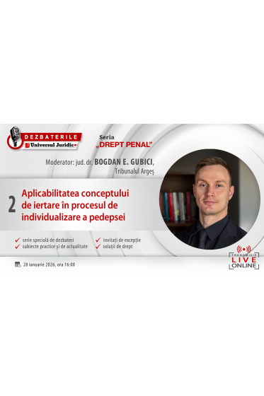 DEZBATERILE UNIVERSUL JURIDIC „DREPT PENAL”: Ediția a II-a – Aplicabilitatea conceptului de iertare in procesul de individualizare a pedepsei