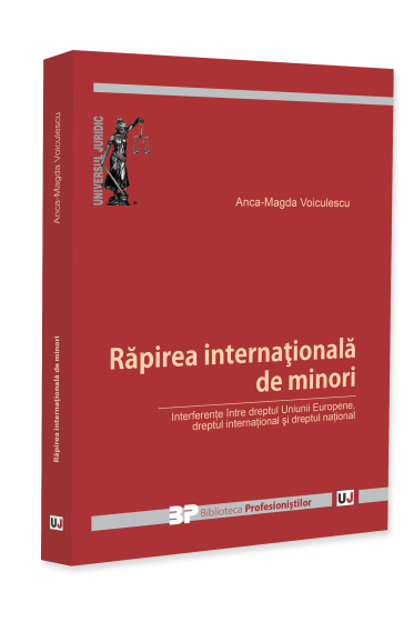Rapirea internaționala de minori. Interferențe intre dreptul Uniunii Europene, dreptul internațional și dreptul național