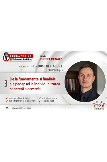 DEZBATERILE UNIVERSUL JURIDIC „DREPT PENAL”: Ediția a III-a – De la fundamente și finalitați ale pedepsei la individualizarea concreta a acesteia