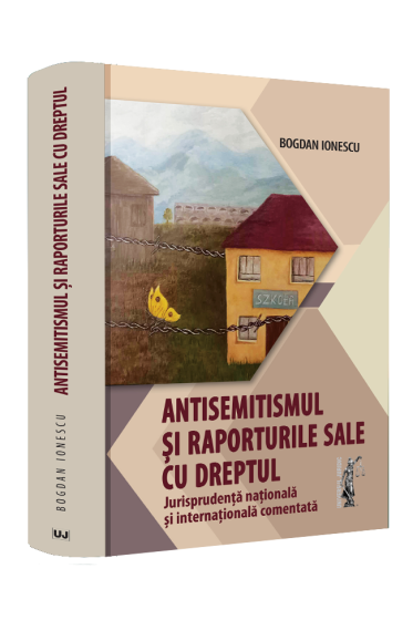 Antisemitismul și raporturile sale cu dreptul. Jurisprudența naționala și internaționala comentata