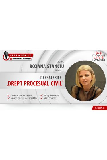 DEZBATERILE UNIVERSUL JURIDIC „PROCESUAL CIVIL” – 4 ediții