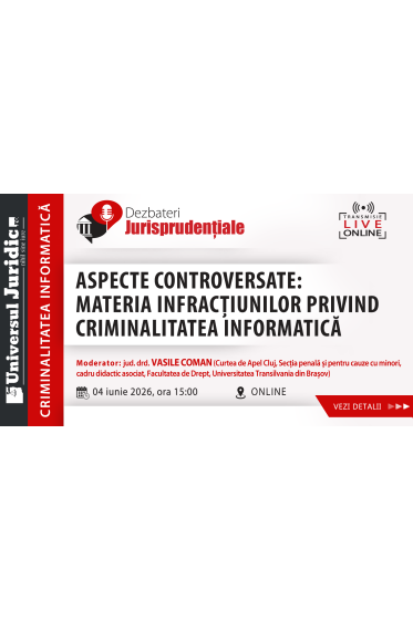Dezbateri Jurisprudențiale – CRIMINALITATEA INFORMATICA – Aspecte controversate in jurisprudența naționala
