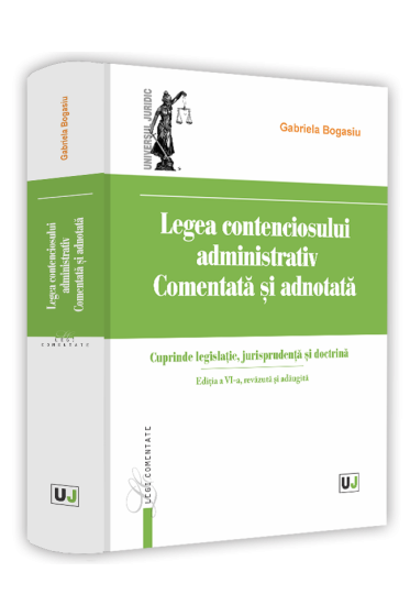 Legea contenciosului administrativ comentata și adnotata. Ediția a VI-a, revazuta și adaugita