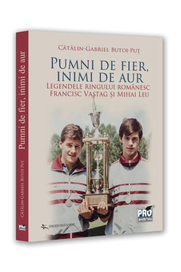 Pumni de fier, inimi de aur. Legendele ringului romanesc. Francisc Vastag Si Mihai Leu