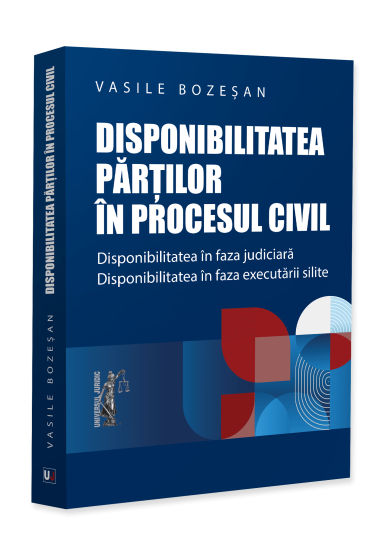 Disponibilitatea parților in procesul civil. Disponibilitatea in faza judiciara. Disponibilitatea in faza executarii silite
