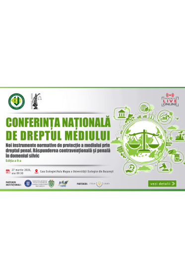 CONFERINȚA NAȚIONALA DE DREPTUL MEDIULUI – Noi instrumente normative de protecție a mediului prin dreptul penal. Raspunderea contravenționala și penala in domeniul silvic