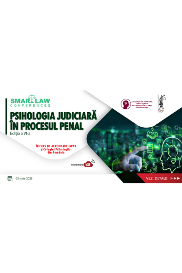 SMART LAW CONFERENCES: „PSIHOLOGIA JUDICIARĂ ÎN PROCESUL PENAL”, ediția a VI-a