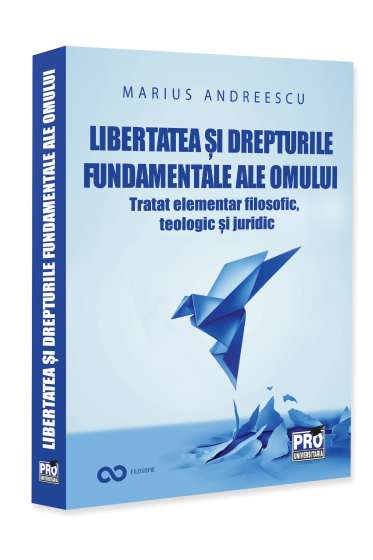 Libertatea si drepturile constitutionale ale omului. Tratat elementar interdisciplinar: filosofic, teologic si juridic