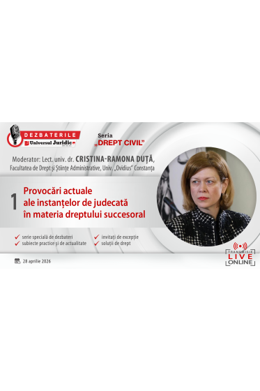 DEZBATERILE UNIVERSUL JURIDIC „DREPT CIVIL”: Ediția I – Provocări actuale ale instanțelor de judecată în materia dreptului succesoral