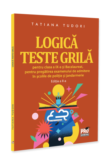 Logica. Teste grila pentru clasa a IX-a si bacalaureat, pentru pregatirea examenului de admitere in scolile de politie si jandarmerie. Editia a II-a