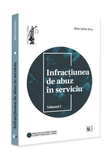 Infracțiunea de abuz în serviciu. Volumul I