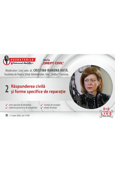 DEZBATERILE UNIVERSUL JURIDIC „DREPT CIVIL”: Ediția a II-a – Răspunderea civilă și forme specifice de reparație