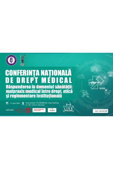 CONFERINȚA NAȚIONALĂ DE DREPT MEDICAL, ediția I: „Răspunderea în domeniul sănătății: malpraxis medical între drept, etică și reglementare instituțională”