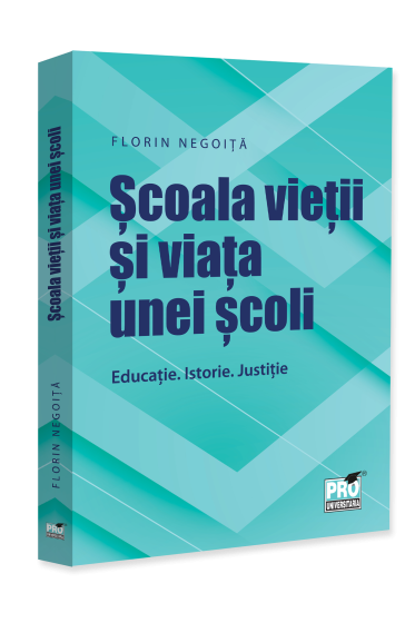 Scoala vietii si viata unei scoli. Educatie. Istorie. Justitie