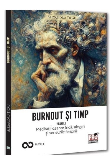 Burnout si timp. Meditatii despre frica, alegeri si sensurile fericirii. Vol. I