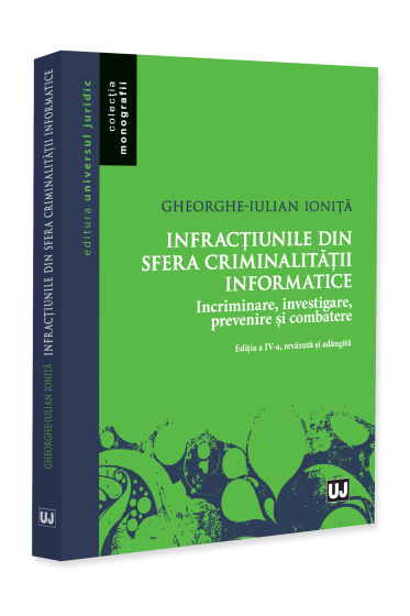 Infracțiunile din sfera criminalității informatice. Incriminare, investigare, prevenire și combatere, ediția a IV-a, revăzută și adăugită