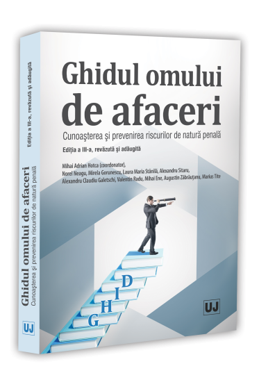 Ghidul omului de afaceri. Cunoașterea și prevenirea riscurilor de natură penală, ediția a III-a, revăzută și adăugită