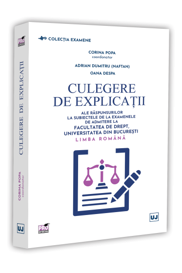 Culegere de explicatii ale raspunsurilor la subiectele de la examenele de admitere la Facultatea de Drept, Universitatea din Bucuresti. Limba romana