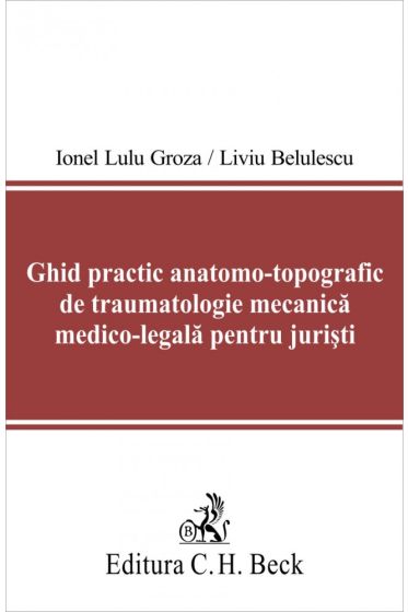 Ghid practic anatomo-topografic de traumatologie mecanica medico-legala pentru juristi