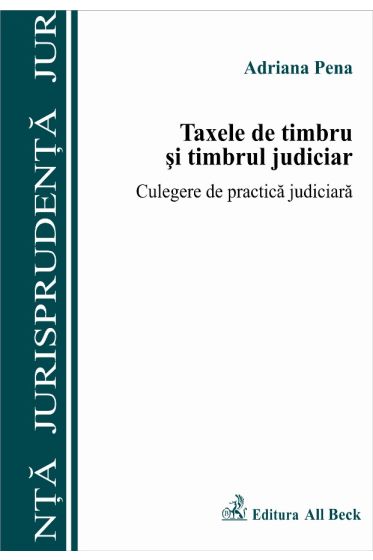 Taxele de timbru si timbrul judiciar. Culegere de practica judiciara