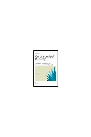 Curtea de Apel Bucuresti. Culegere de practica judiciara in materie comerciala 2006. Vol. II