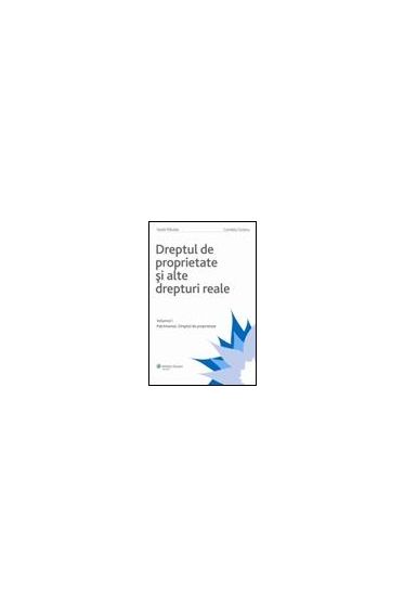 Dreptul de proprietate si alte drepturi reale. Vol. I - Patrimoniul. Dreptul de proprietate